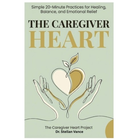 (영문도서)The Caregiver Heart: Simple 20-Minute Practices for Healing Balance and Emotio... Paperback, Independently Published, English, 9798277032794
