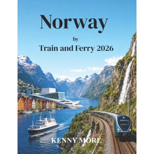 (영문도서)Norway by Train and Ferry 2026: A Practical Guide to Exploring Norway's Fjords ... Paperback, Independently Published, English, 9798183677300