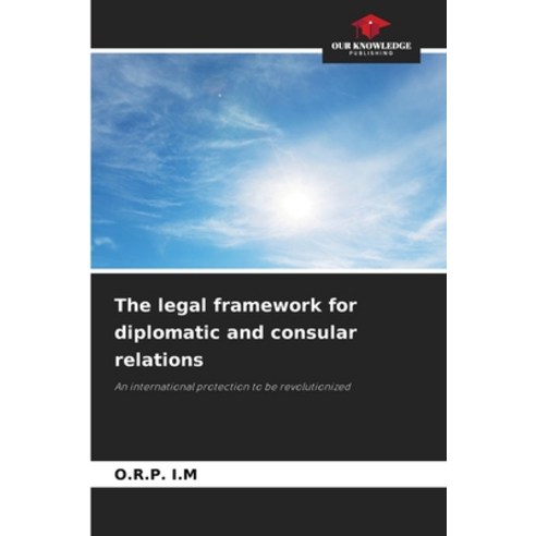 (영문도서)The legal framework for diplomatic and consular relations Paperback, Our Knowledge Publishing, English, 9786209955846