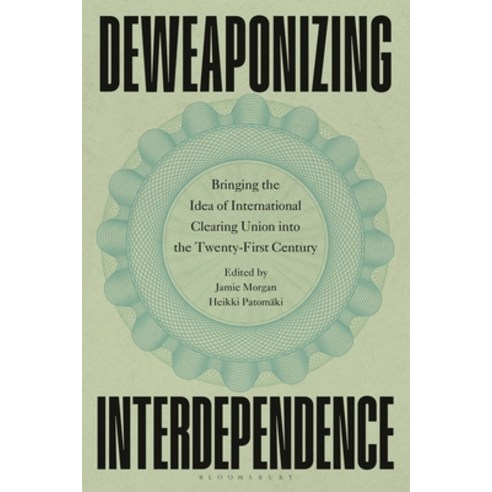 (영문도서)Deweaponizing Interdependence: Bringing the Idea of International Clearing Union... Hardcover, Bloomsbury Academic, English, 9781350574809