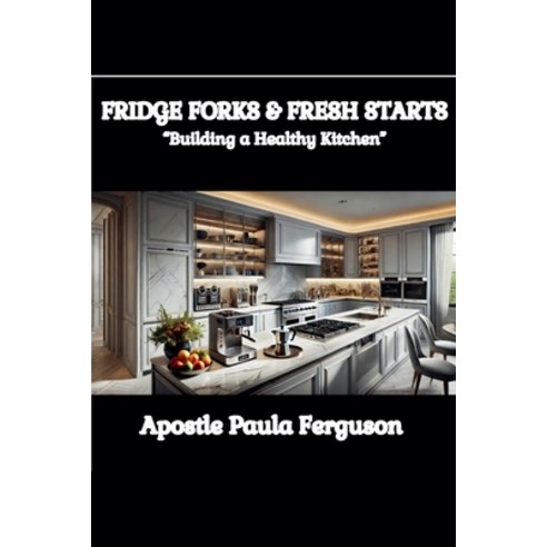 (영문도서)Fridge Forks and Fresh Starts: Building a Healthy Kitchen Paperback, Fosa Publishing LLC, English, 9798992834451