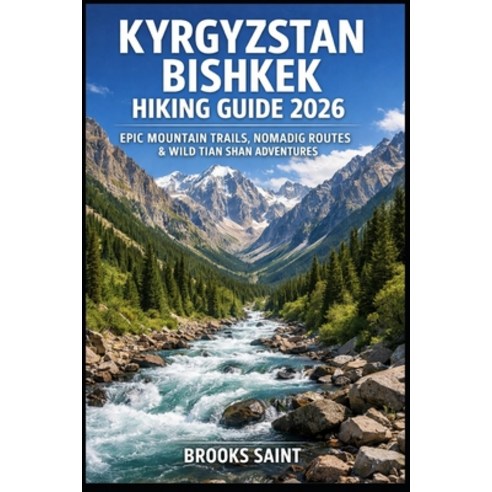 (영문도서)Kyrgyzstan Bishkek Hiking Guide 2026: Epic Mountain Trails Nomadic Routes & Wil... Paperback, Independently Published, English, 9798243986762