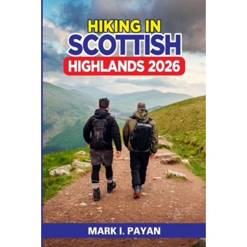 (영문도서)Hiking in Scottish Highlands 2026: Safe Routes Real Itineraries & Weather-Proof... Paperback, Independently Published, English, 9798195507749
