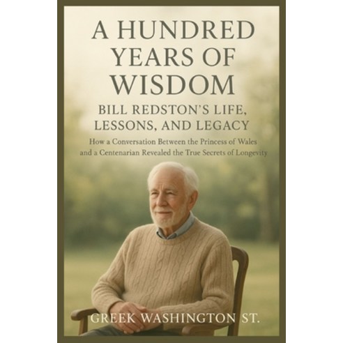(영문도서)A Hundred Years of Wisdom: Bill Redston's Life Lessons and Legacy: How a Conve... Paperback, Independently Published, English, 9798274184410