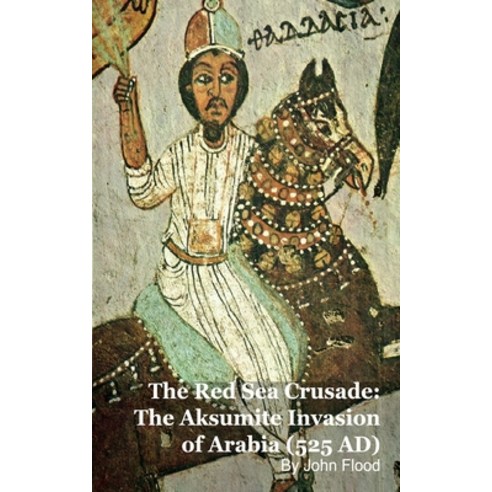 (영문도서)The Red Sea Crusade: The Aksumite Invasion of Arabia (525 AD) Paperback, Mark Kelly, English, 9798224800308