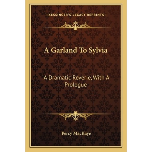 (영문도서)A Garland To Sylvia: A Dramatic Reverie With A Prologue Paperback, English, 9781163231876, Kessinger Publishing