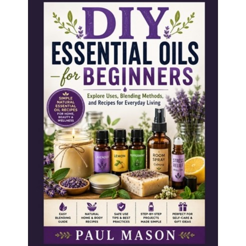 (영문도서)DIY Essential Oils for Beginners: Explore Uses Blending Methods and Recipes fo... Paperback, Independently Published, English, 9798196460715