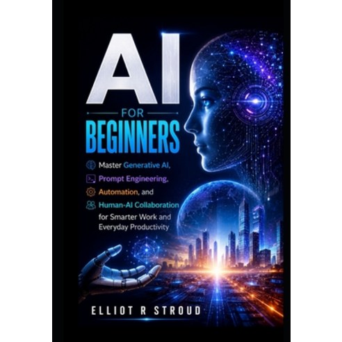 (영문도서)AI for Beginners: Master Generative AI Prompt Engineering Automation and Huma... Paperback, Independently Published, English, 9798198555471