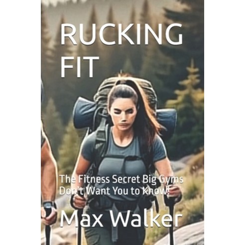 (영문도서)Rucking Fit: The Fitness Secret Big Gyms Don't Want You to Know! Paperback, Independently Published, English, 9798315145738