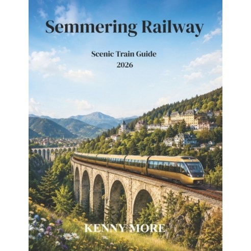 (영문도서)Semmering Railway Scenic Train Guide 2026: A First-Time Traveler's Guide to Aust... Paperback, Independently Published, English, 9798199522854