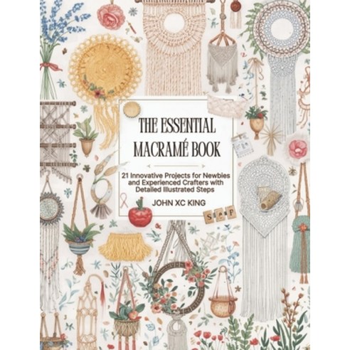 (영문도서)The Essential Macramé Book: 21 Creative Projects for Beginners and Advanced Make... Paperback, Independently Published, English, 9798241264145 Independently Published, English, 9798241264145
