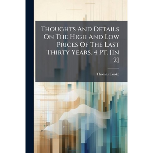 (영문도서)Thoughts And Details On The High And Low Prices Of The Last Thirty Years. 4 Pt.... Paperback, Nabu Press, English, 9781286541692