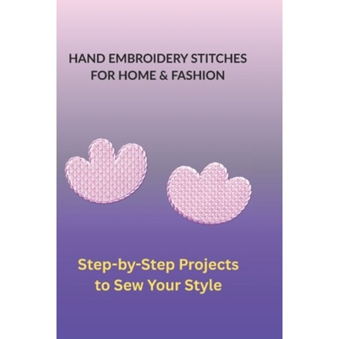 (영문도서)Hand Embroidery Stitches for Home & Fashion: Step-by-Step Projects to Sew Your S... Paperback, Independently Published, English, 9798275571684