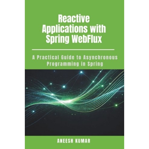 (영문도서)Reactive Applications with Spring WebFlux: A Practical Guide to Asynchronous Pro... Paperback, Independently Published, English, 9798243535571