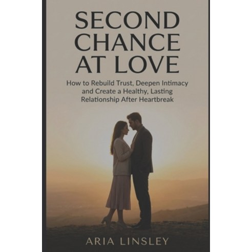 (영문도서)Second Chance at Love: How to Rebuild Trust Deepen Intimacy and Create a Health... Paperback, Independently Published, English, 9798245382425