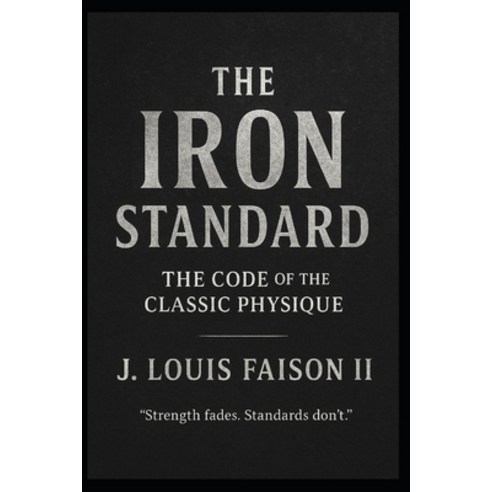 (영문도서)The Iron Standard: The Code of the Classic Physique Paperback, Independently Published, English, 9798274071727