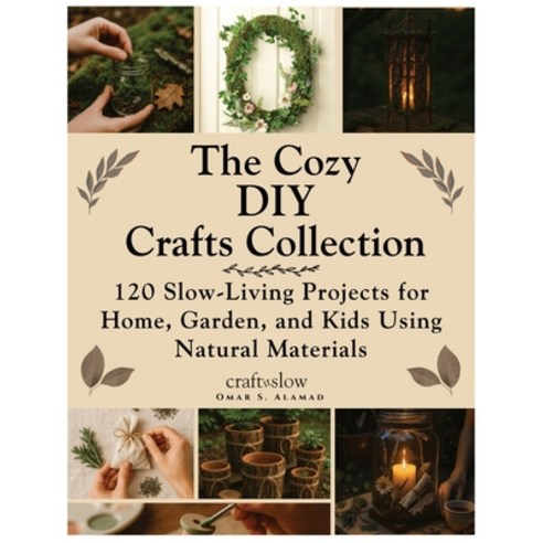 (영문도서)The Cozy DIY Crafts Collection: 120 Slow-Living Projects for Home Garden and K... Paperback, Independently Published, English, 9798243629591