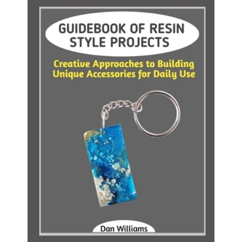 (영문도서)Guidebook of Resin Style Projects: Creative Approaches to Building Unique Access... Paperback, Independently Published, English, 9798243289856