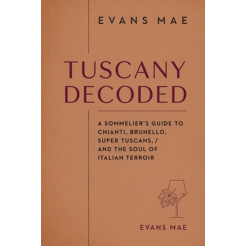 (영문도서)Tuscany Decoded: A Sommelier's Guide to Chianti Brunello Super Tuscans and th... Paperback, Independently Published, English, 9798198684393