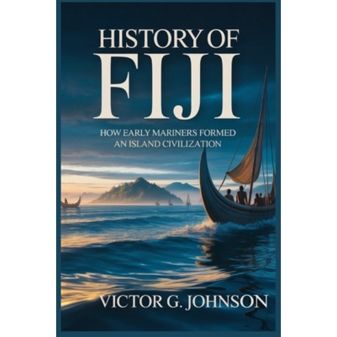 (영문도서)History of Fiji: How Early Mariners Formed an Island Civilization Paperback, Independently Published, English, 9798241207517
