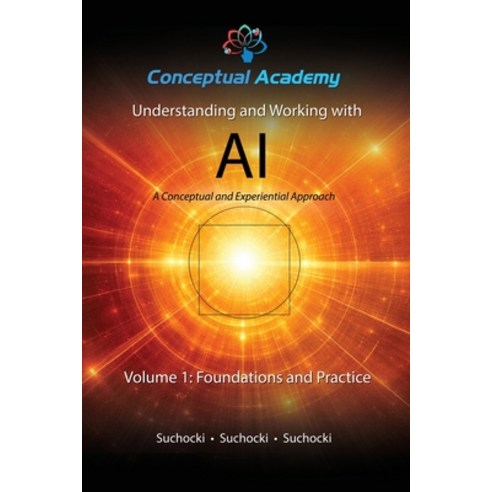 (영문도서)Understanding and Working with AI Volume 1: Foundations and Practice Paperback, Conceptual Academy, Pbc, English, 9798999829764