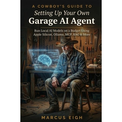 (영문도서)A Cowboy's Guide to Setting Up Your Own Garage AI Agent: Run Local AI Models on... Paperback, Independently Published, English, 9798252399782