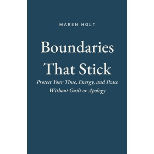 (영문도서)Boundaries That Stick: Protect Your Time Energy and Peace Without Guilt or Apo... Paperback, Independently Published, English, 9798184503868