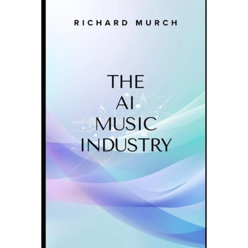 (영문도서)The AI Music Industry: AI Music Creation - Platforms Players Legal Battles & t... Paperback, Independently Published, English, 9798258192165