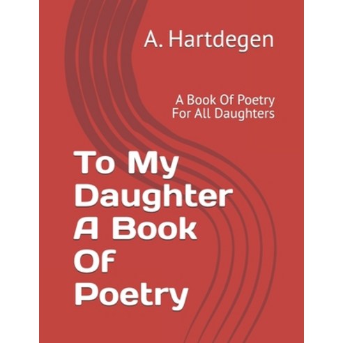 (영문도서)To My Daughter A Book Of Poetry: A Book Of Poetry For All Daughters Paperback, A.Hartdegen, English, 9798995160649