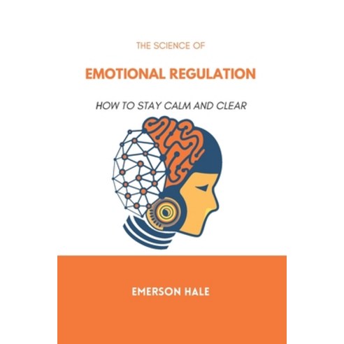 (영문도서)The Science of Emotional Regulation: How to Stay Calm and Clear Paperback, Independently Published, English, 9798252701981