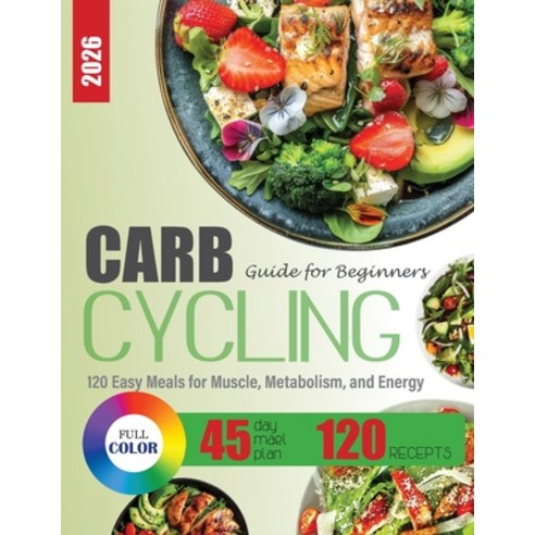 (영문도서)Carb Cycling Guide for Beginners: 120 Easy Meals for Muscle Metabolism and Ene... Paperback, Iryna Babych Publishing, English, 9798295474279