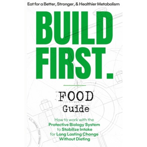 (영문도서)BUILD FIRST. Food Guide: Eat for a Better Stronger Healthier Metabolism Paperback, Independently Published, English, 9798197114051