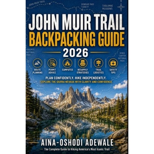 (영문도서)John Muir Trail Backpacking Guide 2026: Route Planning Permit Advice Campsites... Paperback, Independently Published, English, 9798181196230