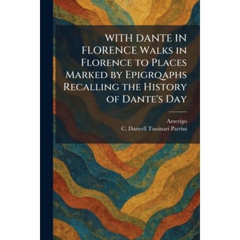 (영문도서)WITH DANTE IN FLORENCE Walks in Florence to Places Marked by Epigrqaphs Recallin... Paperback, Tradd Street Press, English, 9781026092378