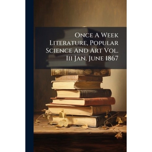 (영문도서)Once A Week Literature Science And Art Vol. Iii Jan. June 1867 Paperback, Nabu Press, English, 9781274594211