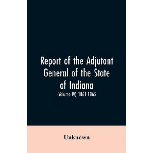 (영문도서)Report of the adjutant general of the state of Indiana. (Volume IV)-1861 - 1865. Paperback, Alpha Edition, English, 9789353605452