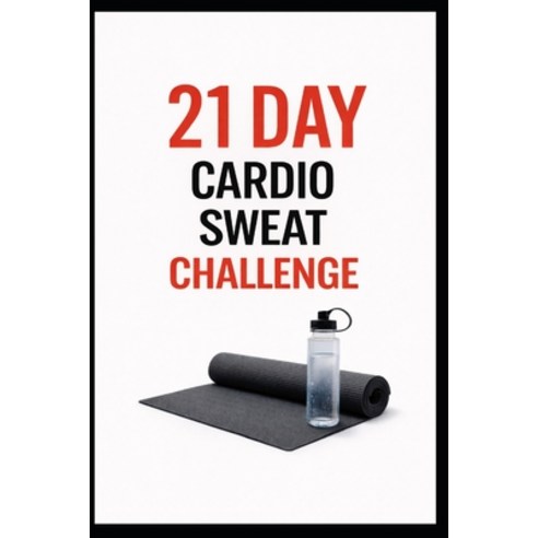 (영문도서)21 Day Cardio Sweat Challenge: A Progressive 21 Day Cardio Training Plan to Impr... Paperback, Independently Published, English, 9798241492852
