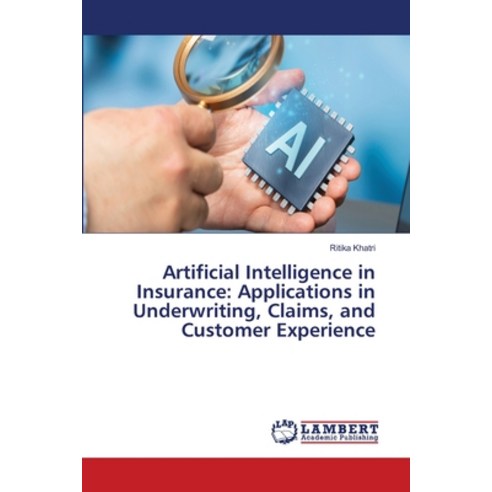 (영문도서)Artificial Intelligence in Insurance: Applications in Underwriting Claims and... Paperback, LAP Lambert Academic Publis..., English, 9786630088267