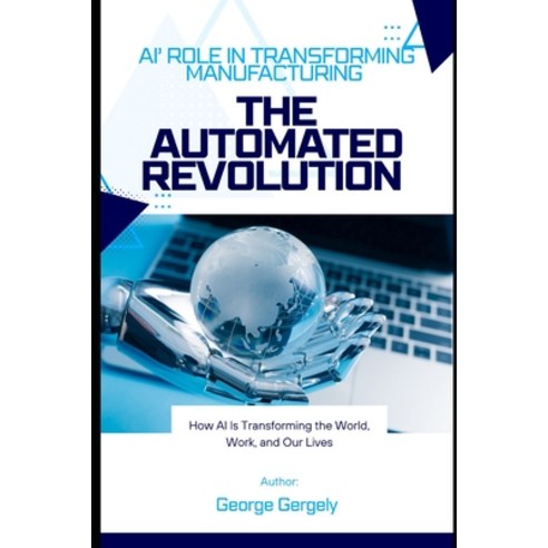 (영문도서)The Automated Revolution: Ai's Role in Transforming Manufacturing Paperback, Independently Published, English, 9798245260280