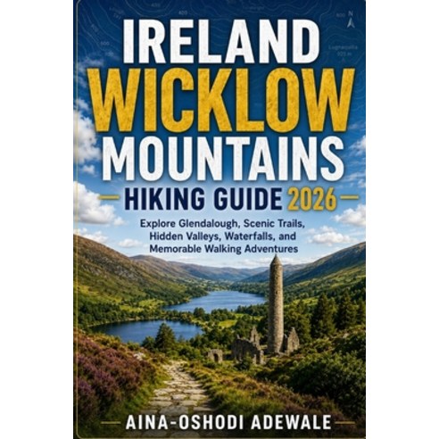 (영문도서)Ireland Wicklow Mountains Hiking Guide 2026: Explore Glendalough Scenic Trails ... Paperback, Independently Published, English, 9798199773812
