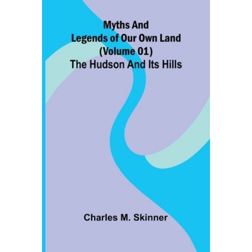(영문도서)Myths and Legends of Our Own Land (Volume 01): the Hudson and its hills Paperback, Alpha Edition, English, 9789374599730