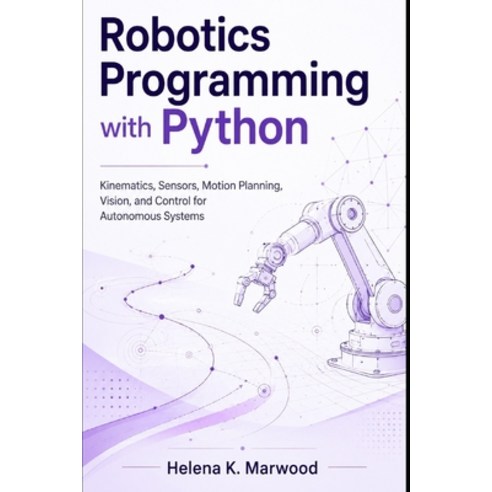 (영문도서)Robotics Programming with Python: Kinematics Sensors Motion Planning Vision ... Paperback, Independently Published, English, 9798197715807