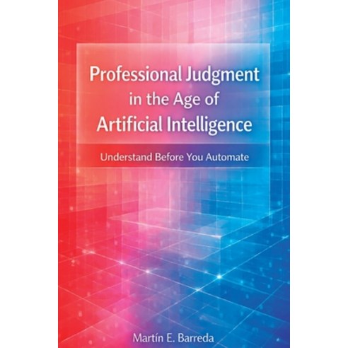 (영문도서)Professional Judgment in the Age of Artificial Intelligence: Understand Before Y... Paperback, Independently Published, English, 9798189917561