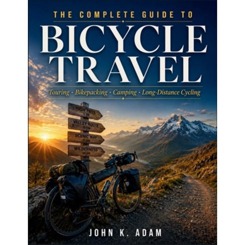 (영문도서)The Complete Guide to Bicycle Travel: Touring - Bikepacking - Camping - Long-Dis... Paperback, Independently Published, English, 9798196333088