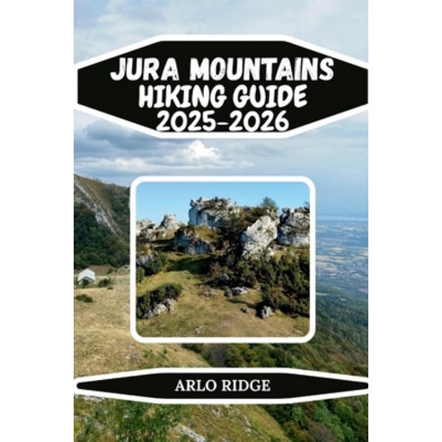 (영문도서)Jura Mountains Hiking Guide 2025-2026: Explore Rolling Limestone Ridges Forests... Paperback, Independently Published, English, 9798241912107 Independently Published, English, 9798241912107