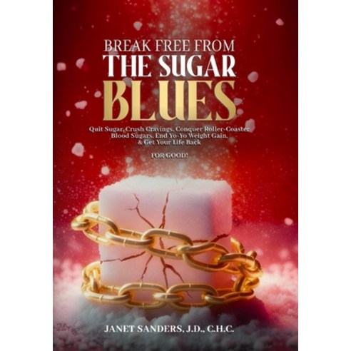 (영문도서)Break Free from the Sugar Blues: Quit Sugar Crush Cravings Conquer Roller Coas... Paperback, Great Life, Incorporated., English, 9780974757315