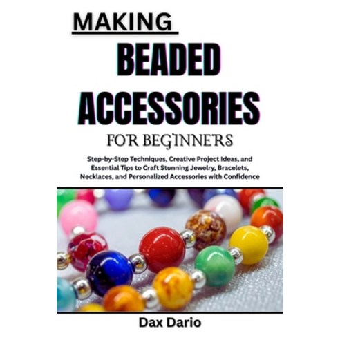 (영문도서)Making Beaded Accessories for Beginners: Step-by-Step Techniques Creative Proje... Paperback, Independently Published, English, 9798271877674