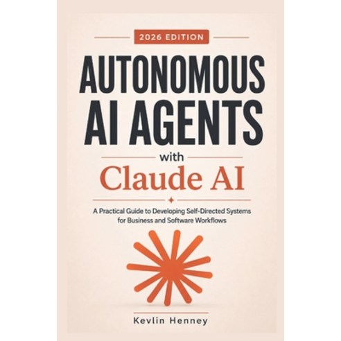 (영문도서)Autonomous AI Agents with Claude AI: A Practical Guide to Developing Self-Direct... Paperback, Independently Published, English, 9798196717857