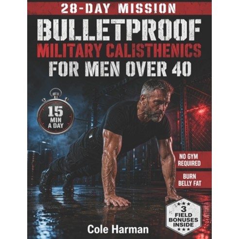 (영문도서)Bulletproof Military Calisthenics for Men Over 40: The 28-Day Bodyweight Program... Paperback, Independently Published, English, 9798195374815