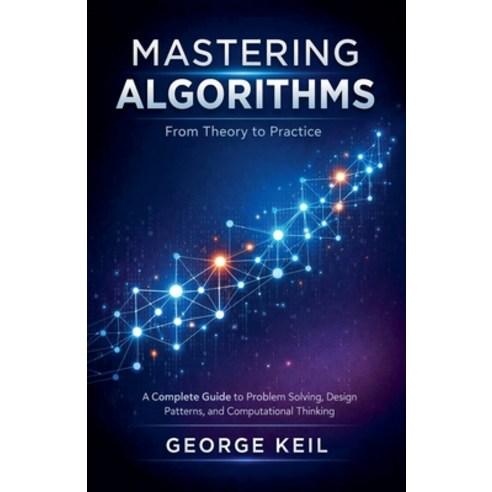 (영문도서)Mastering Algorithms: From Theory to Practice: A Complete Guide to Problem Solvi... Paperback, Abdul Ahad Ansari, English, 9798215019078